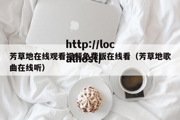 芳草地在线观看视频免费版在线看(芳草地歌曲在线听)