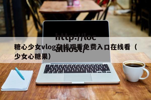 糖心少女vlog在线观看免费入口在线看(少女心糖果)