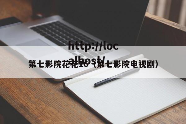 第七影院花花16(第七影院电视剧)